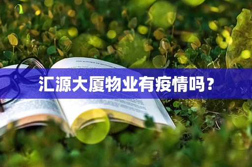 汇源大厦物业有疫情吗？
