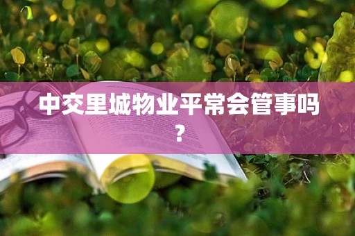 中交里城物业平常会管事吗？
