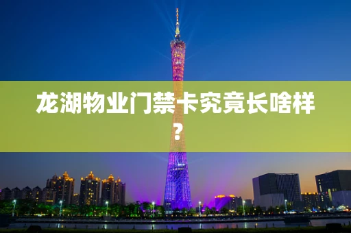 龙湖物业门禁卡究竟长啥样？