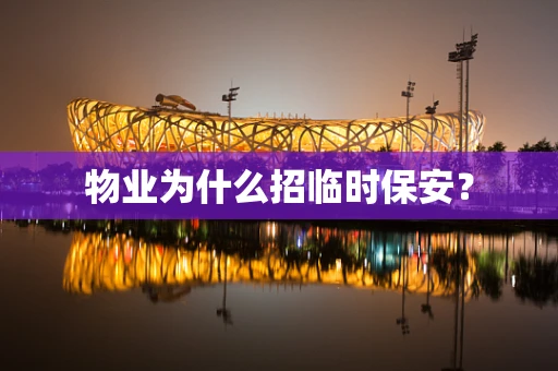 物业为什么招临时保安？