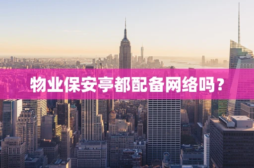 物业保安亭都配备网络吗？