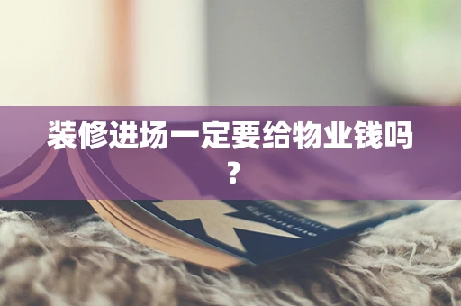 装修进场一定要给物业钱吗？