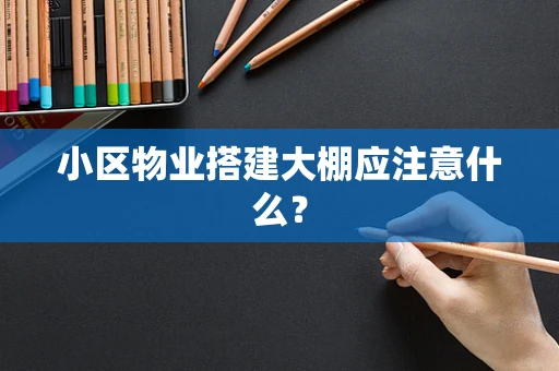 小区物业搭建大棚应注意什么？