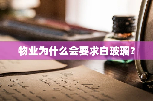 物业为什么会要求白玻璃？