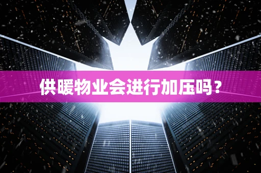 供暖物业会进行加压吗？