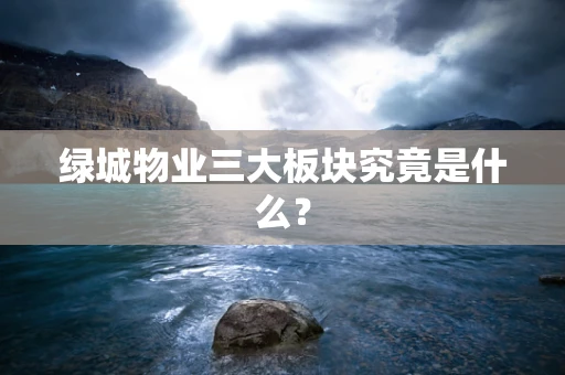绿城物业三大板块究竟是什么？