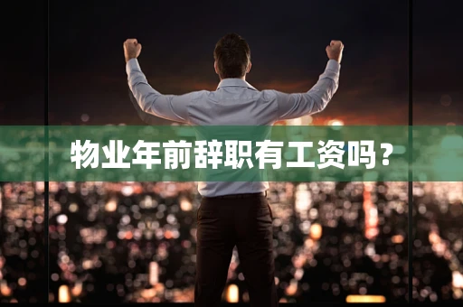 物业年前辞职有工资吗？