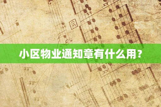 小区物业通知章有什么用？