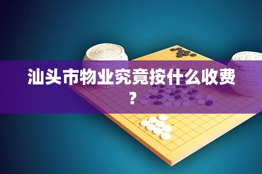 汕头市物业究竟按什么收费？