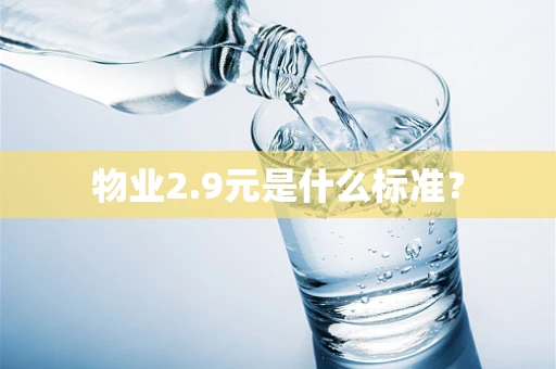 物业2.9元是什么标准？