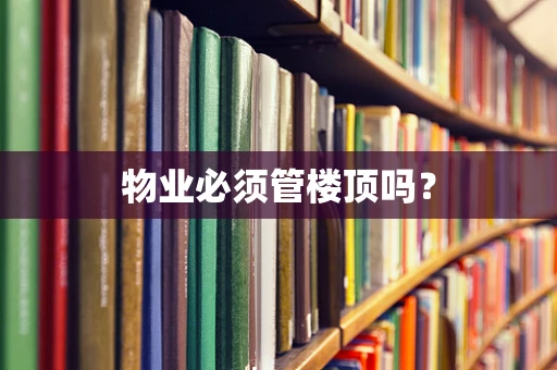 物业必须管楼顶吗？