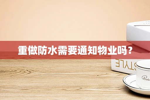 重做防水需要通知物业吗？