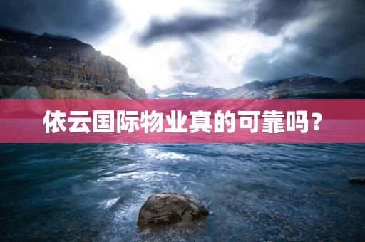 依云国际物业真的可靠吗？