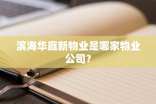 滨海华庭新物业是哪家物业公司？