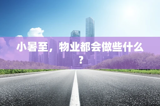 小暑至，物业都会做些什么？