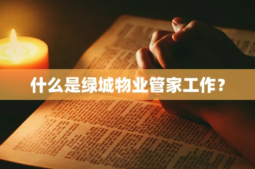 什么是绿城物业管家工作？