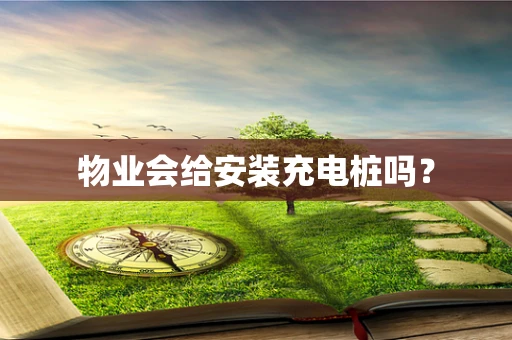 物业会给安装充电桩吗？