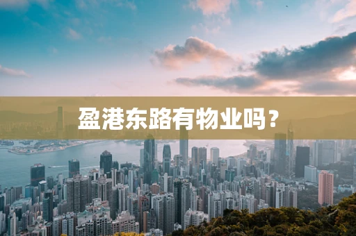 盈港东路有物业吗？