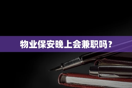 物业保安晚上会兼职吗？