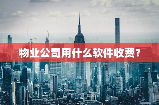 物业公司用什么软件收费？