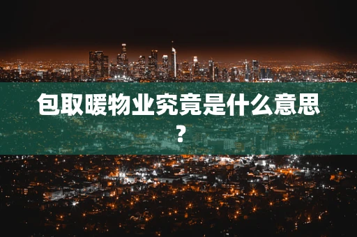 包取暖物业究竟是什么意思？