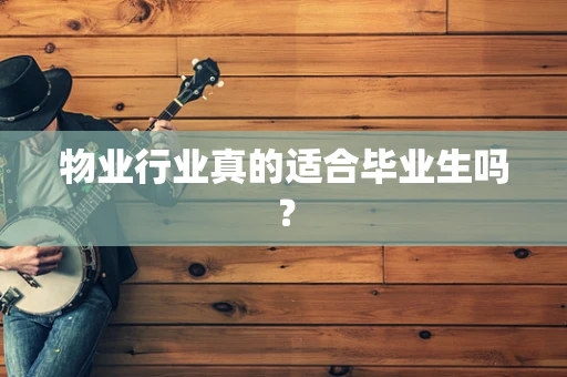 物业行业真的适合毕业生吗？