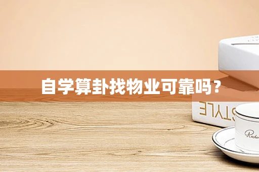 自学算卦找物业可靠吗？