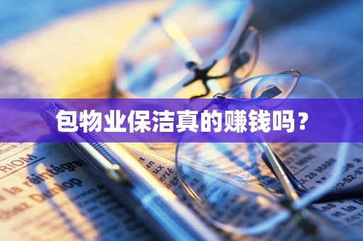 包物业保洁真的赚钱吗？
