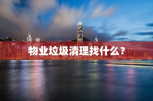 物业垃圾清理找什么？