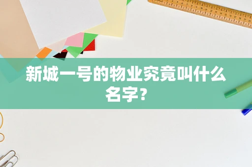 新城一号的物业究竟叫什么名字？