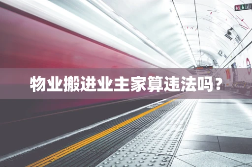 物业搬进业主家算违法吗？