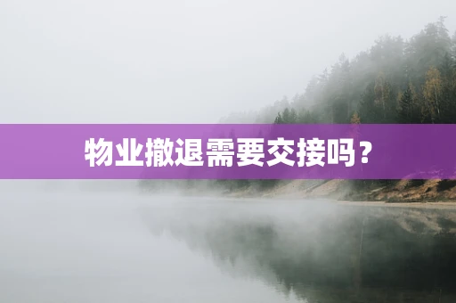 物业撤退需要交接吗？