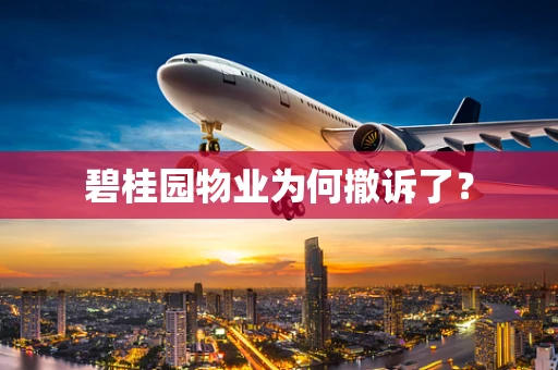 碧桂园物业为何撤诉了？