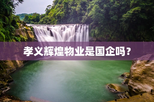 孝义辉煌物业是国企吗？