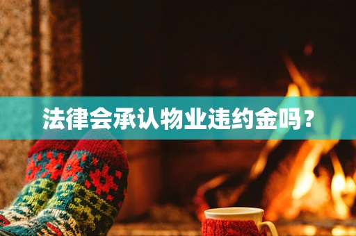法律会承认物业违约金吗？