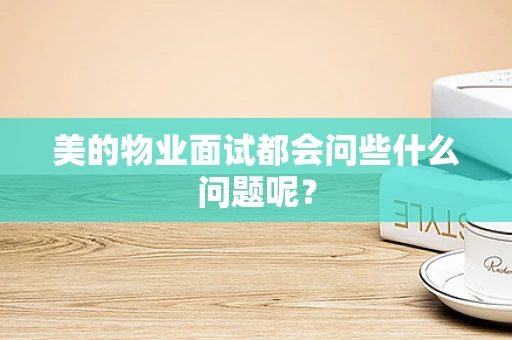 美的物业面试都会问些什么问题呢？