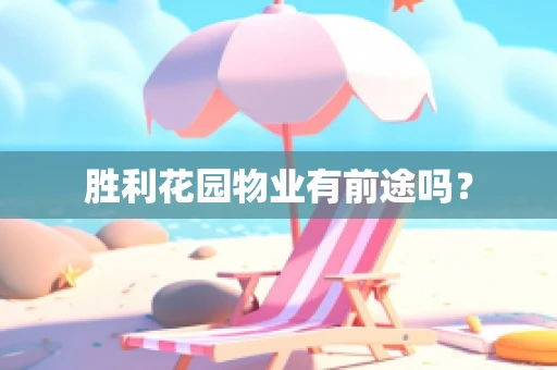 胜利花园物业有前途吗？
