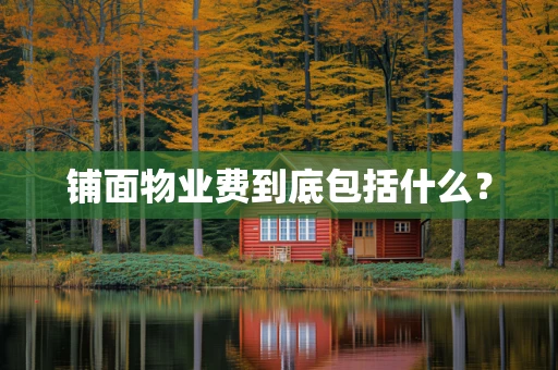 铺面物业费到底包括什么？