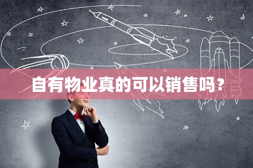 自有物业真的可以销售吗？