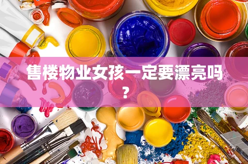 售楼物业女孩一定要漂亮吗？