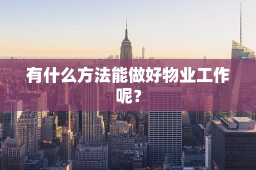 有什么方法能做好物业工作呢？