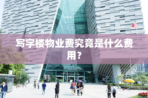 写字楼物业费究竟是什么费用？
