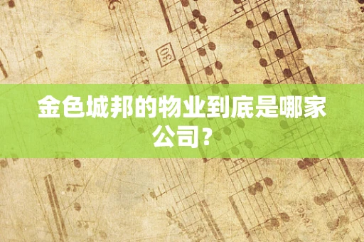 金色城邦的物业到底是哪家公司？