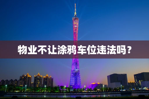 物业不让涂鸦车位违法吗？
