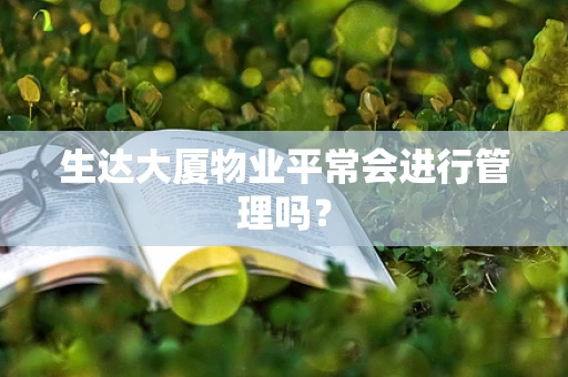 生达大厦物业平常会进行管理吗？
