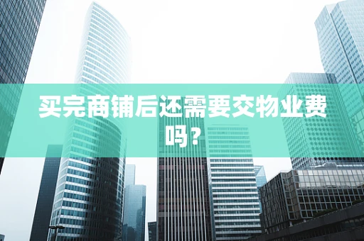 买完商铺后还需要交物业费吗？