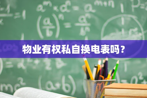 物业有权私自换电表吗？