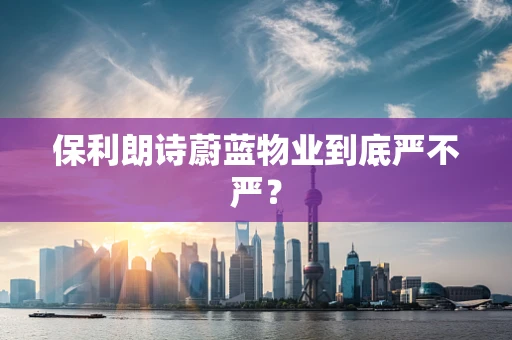 保利朗诗蔚蓝物业到底严不严？