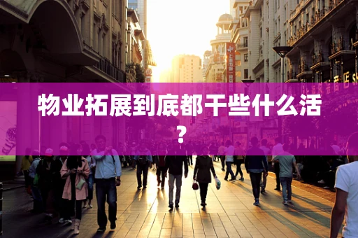 物业拓展到底都干些什么活？