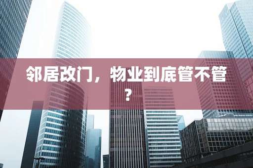 邻居改门，物业到底管不管？